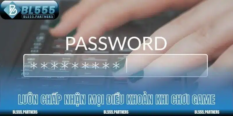 Luôn chấp nhận mọi điều khoản khi chơi game